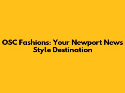 OSC Fashions: Your Newport News Style Destination