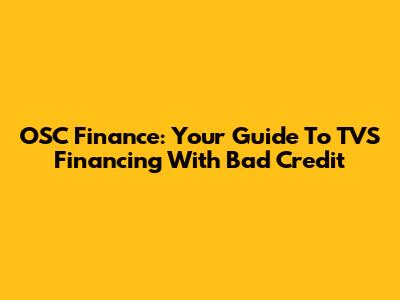 OSC Finance: Your Guide To TVS Financing With Bad Credit