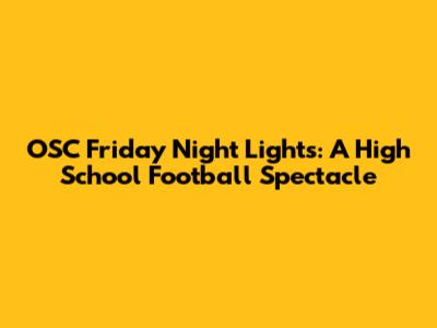OSC Friday Night Lights: A High School Football Spectacle