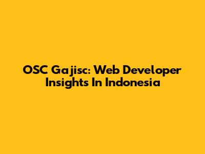 OSC Gajisc: Web Developer Insights In Indonesia