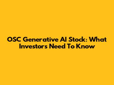 OSC Generative AI Stock: What Investors Need To Know