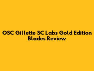 OSC Gillette SC Labs Gold Edition Blades Review