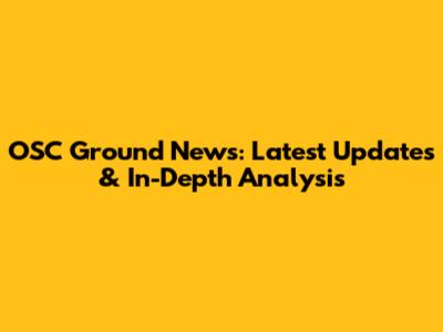 OSC Ground News: Latest Updates & In-Depth Analysis
