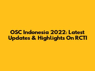 OSC Indonesia 2022: Latest Updates & Highlights On RCTI