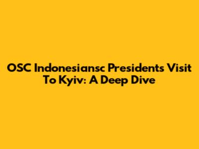 OSC Indonesiansc President's Visit To Kyiv: A Deep Dive