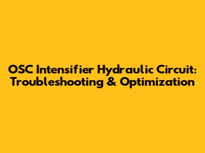 OSC Intensifier Hydraulic Circuit: Troubleshooting & Optimization