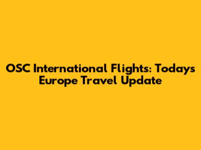 OSC International Flights: Today's Europe Travel Update