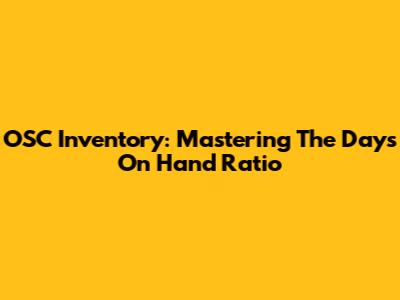 OSC Inventory: Mastering The Days On Hand Ratio