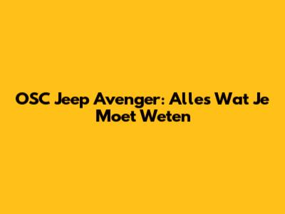 OSC Jeep Avenger: Alles Wat Je Moet Weten