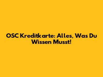 OSC Kreditkarte: Alles, Was Du Wissen Musst!