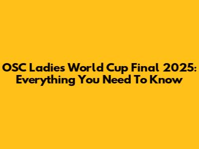 OSC Ladies' World Cup Final 2025: Everything You Need To Know