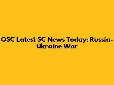 OSC Latest SC News Today: Russia-Ukraine War