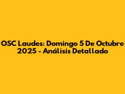 OSC Laudes: Domingo 5 De Octubre 2025 - Análisis Detallado
