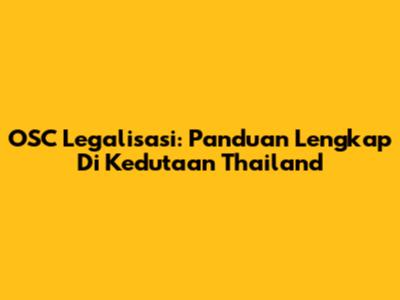 OSC Legalisasi: Panduan Lengkap Di Kedutaan Thailand