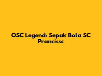 OSC Legend: Sepak Bola SC Prancissc