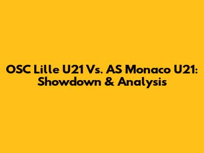 OSC Lille U21 Vs. AS Monaco U21: Showdown & Analysis