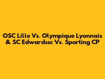 OSC Lille Vs. Olympique Lyonnais & SC Edwardssc Vs. Sporting CP