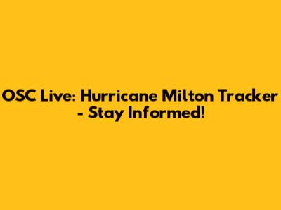 OSC Live: Hurricane Milton Tracker - Stay Informed!