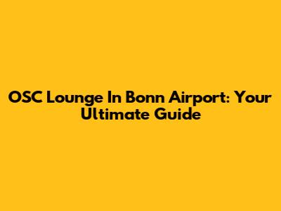 OSC Lounge In Bonn Airport: Your Ultimate Guide