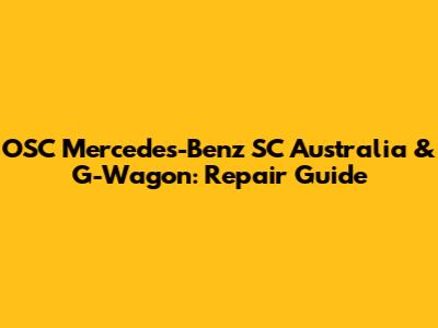 OSC Mercedes-Benz SC Australia & G-Wagon: Repair Guide