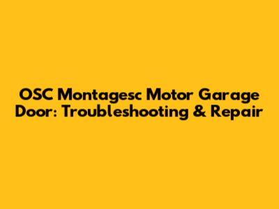 OSC Montagesc Motor Garage Door: Troubleshooting & Repair