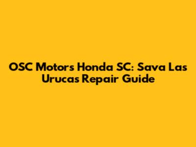 OSC Motors Honda SC: Sava Las Urucas Repair Guide