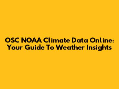 OSC NOAA Climate Data Online: Your Guide To Weather Insights