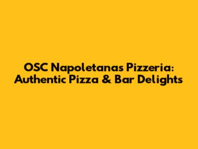 OSC Napoletana's Pizzeria: Authentic Pizza & Bar Delights
