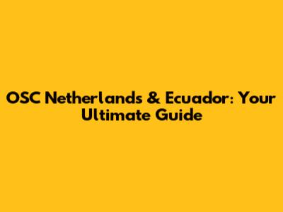OSC Netherlands & Ecuador: Your Ultimate Guide