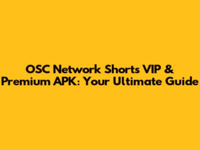 OSC Network Shorts VIP & Premium APK: Your Ultimate Guide