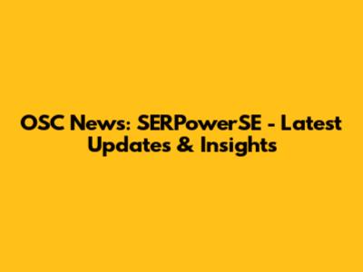 OSC News: SERPowerSE - Latest Updates & Insights