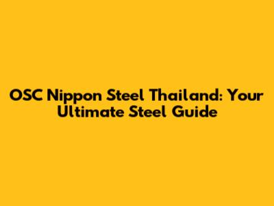 OSC Nippon Steel Thailand: Your Ultimate Steel Guide