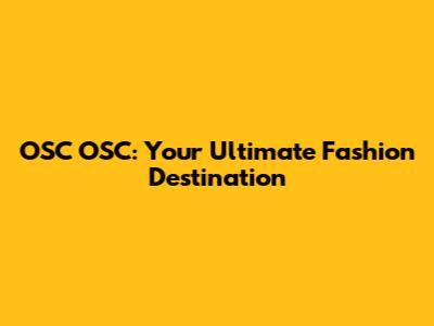 OSC OSC: Your Ultimate Fashion Destination