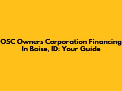 OSC Owners' Corporation Financing In Boise, ID: Your Guide