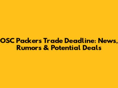 OSC Packers Trade Deadline: News, Rumors & Potential Deals