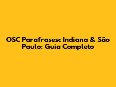 OSC Parafrasesc Indiana & São Paulo: Guia Completo