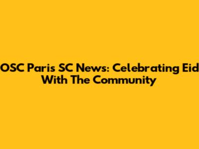 OSC Paris SC News: Celebrating Eid With The Community