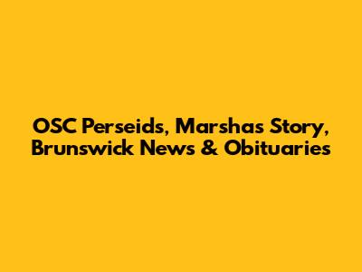 OSC Perseids, Marsha's Story, Brunswick News & Obituaries