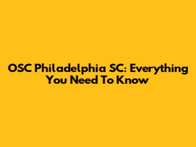 OSC Philadelphia SC: Everything You Need To Know
