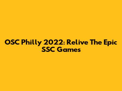 OSC Philly 2022: Relive The Epic SSC Games
