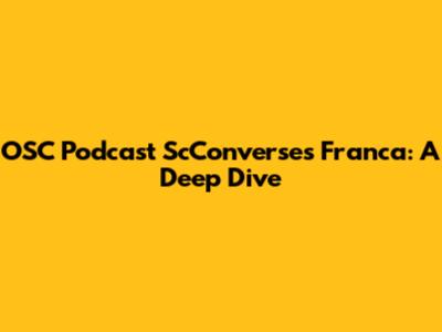 OSC Podcast ScConverses Franca: A Deep Dive