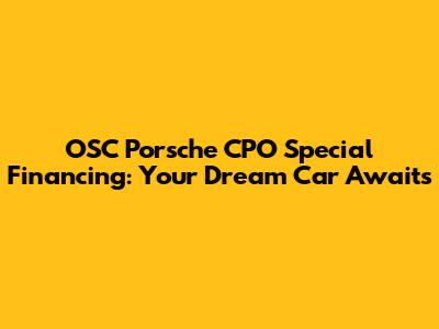 OSC Porsche CPO Special Financing: Your Dream Car Awaits