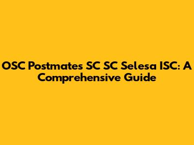 OSC Postmates SC SC Selesa ISC: A Comprehensive Guide