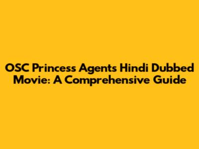 OSC Princess Agents Hindi Dubbed Movie: A Comprehensive Guide