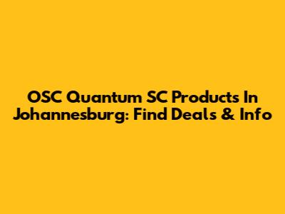 OSC Quantum SC Products In Johannesburg: Find Deals & Info