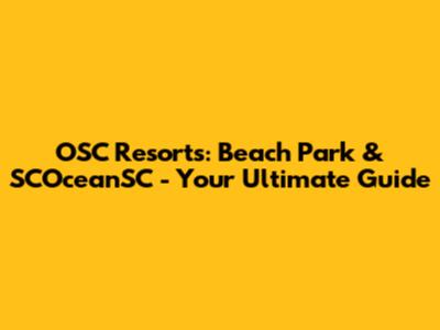 OSC Resorts: Beach Park & SCOceanSC - Your Ultimate Guide