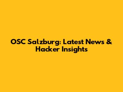 OSC Salzburg: Latest News & Hacker Insights