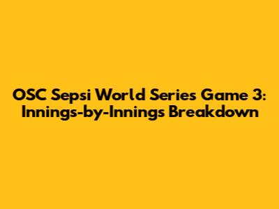 OSC Sepsi World Series Game 3: Innings-by-Innings Breakdown