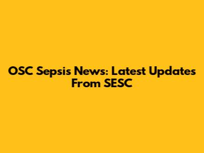 OSC Sepsis News: Latest Updates From SESC