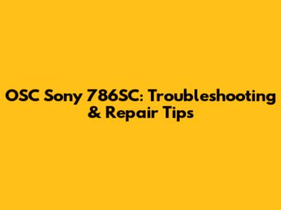 OSC Sony 786SC: Troubleshooting & Repair Tips